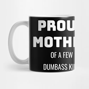 Proud Mother Of A Few Dumbass Kids Gift Mug